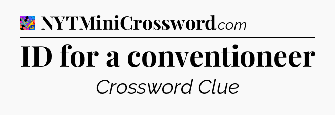 ID for a conventioneer Crossword Clue