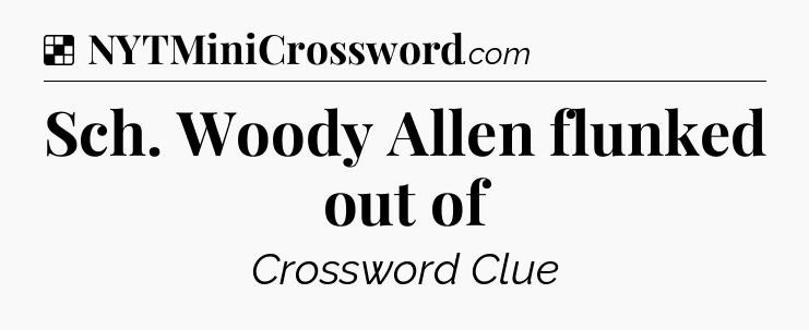 Solution: Sch. Woody Allen flunked out of - NYT Crossword