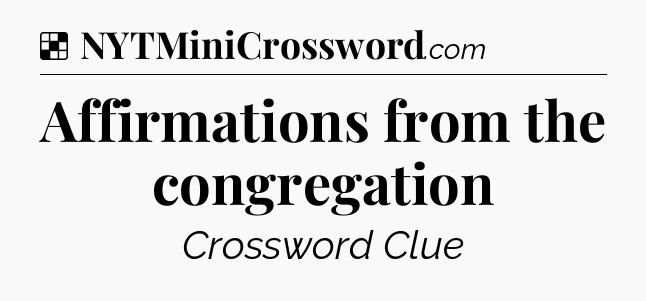 Solution: Affirmations from the congregation - NYT Crossword