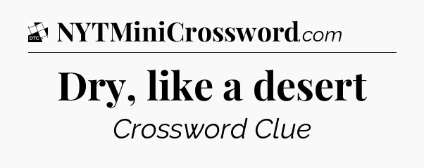 Dry, like a desert - Daily Themed Classic Crossword