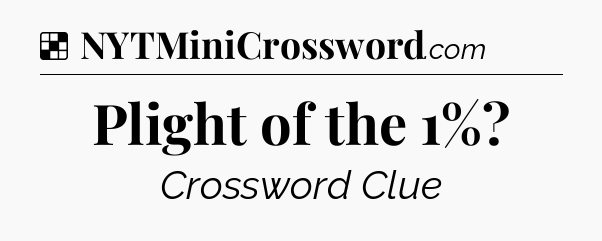 Solution: Plight of the 1% - NYT Crossword