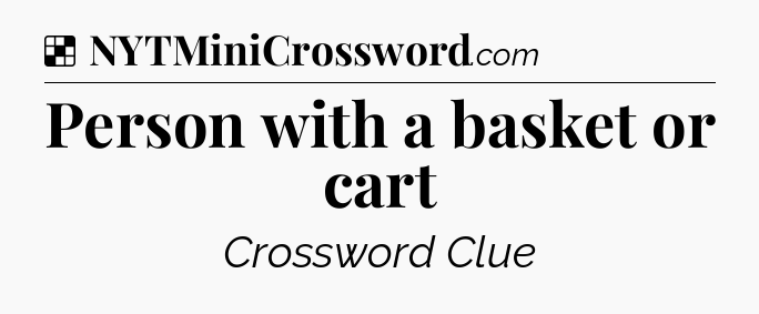 Solution: Person with a basket or cart - NYT Crossword