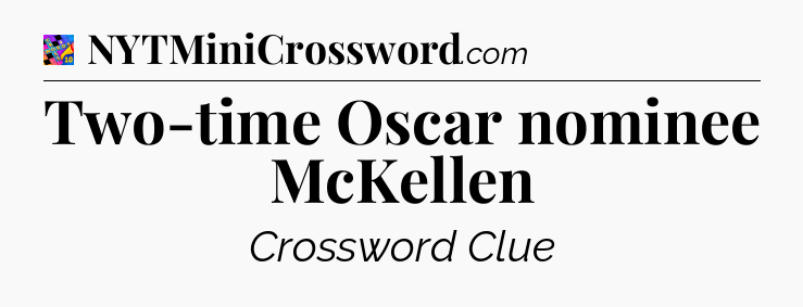 Two-time Oscar nominee McKellen Crossword Clue