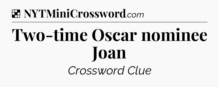 Solution: Two-time Oscar nominee Joan - NYT Crossword