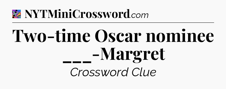 Two-time Oscar nominee ___-Margret Crossword Clue