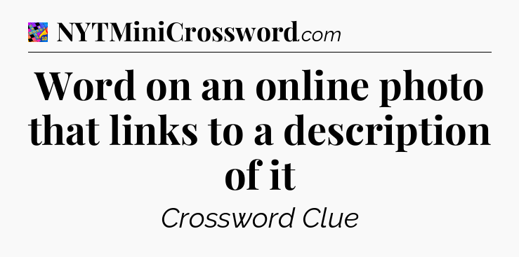 Word on an online photo that links to a description of it Crossword Clue