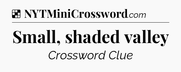 Solution: Small, shaded valley - NYT Crossword