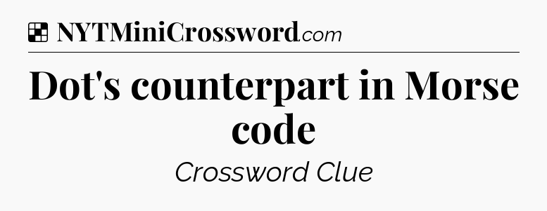 Solution: Dot's counterpart in Morse code - NYT Crossword