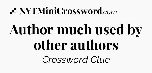 Solution: Author much used by other authors - NYT Crossword