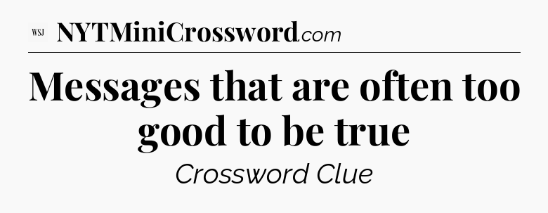 Messages that are often too good to be true - WSJ Crossword