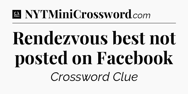 Rendezvous best not posted on Facebook - LA Times Crossword