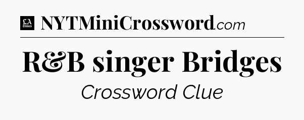 R&B singer Bridges - LA Times Crossword