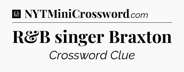 R&B singer Braxton - LA Times Crossword