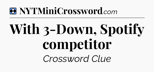 Solution: With 3-Down, Spotify competitor - NYT Mini Crossword