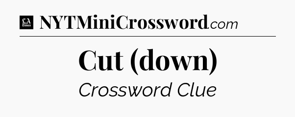 Cut (down) - LA Times Crossword