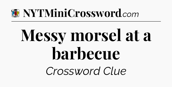 Messy morsel at a barbecue Crossword Clue