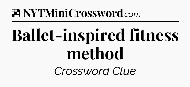 Solution: Ballet-inspired fitness method - NYT Crossword