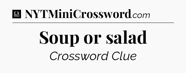 Soup or salad - LA Times Crossword