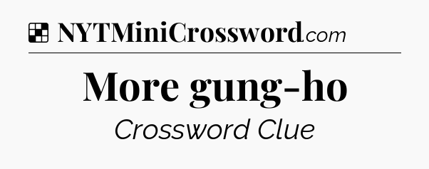 Solution: More gung-ho - NYT Crossword