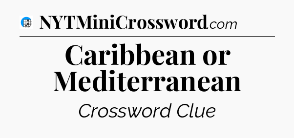 Caribbean or Mediterranean Crossword Clue