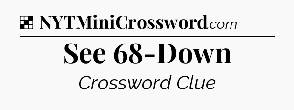See 68-Down NYT Crossword