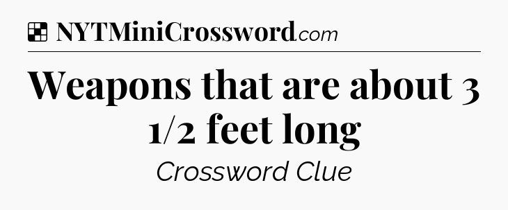 Solution: Weapons that are about 3 1/2 feet long - NYT Crossword