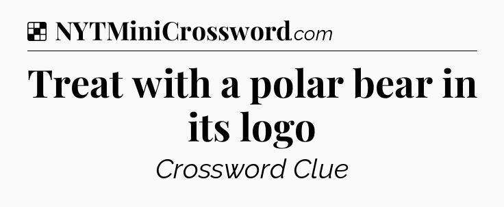 Solution: Treat with a polar bear in its logo - NYT Crossword