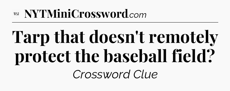 Tarp that doesn't remotely protect the baseball field - WSJ Crossword