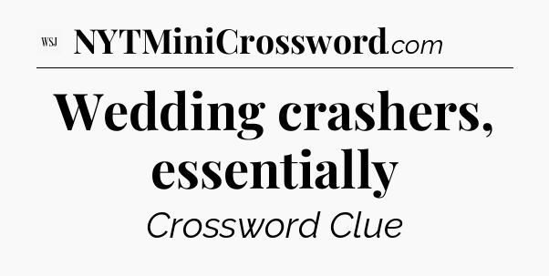 Wedding crashers, essentially - WSJ Crossword