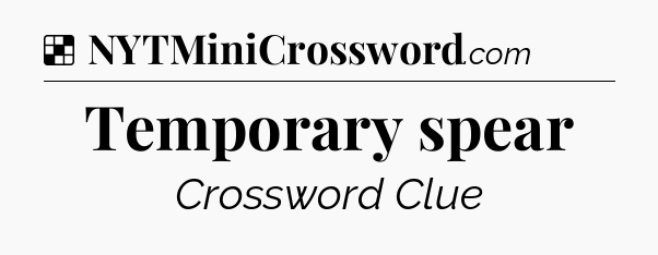 Solution: Temporary spear - NYT Crossword