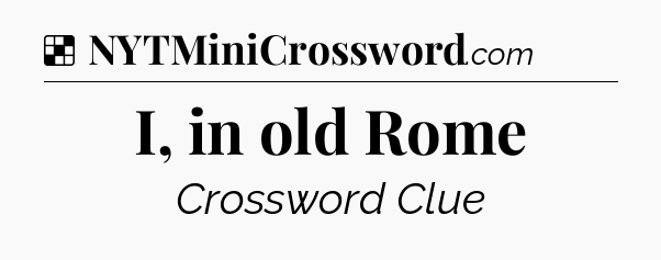Solution: I, in old Rome - NYT Crossword