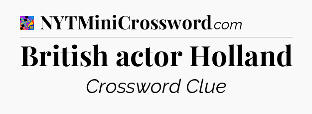 British actor Holland Crossword Clue