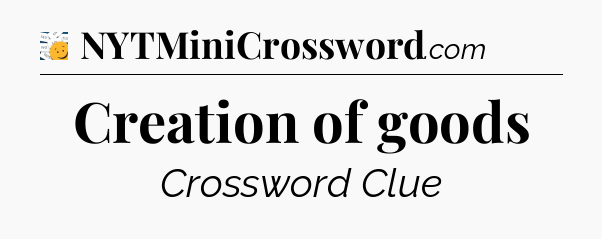 Creation of goods - 7 Little Words