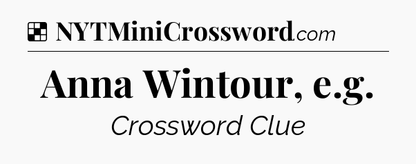 Solution: Anna Wintour, e.g - NYT Crossword