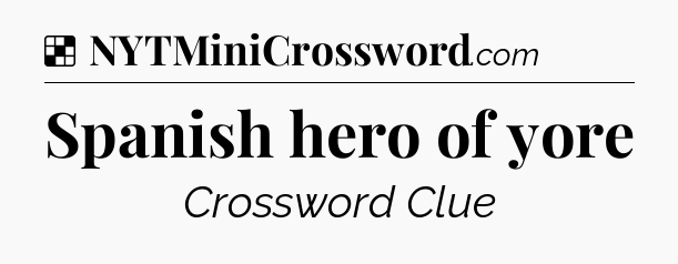 Solution: Spanish hero of yore - NYT Crossword