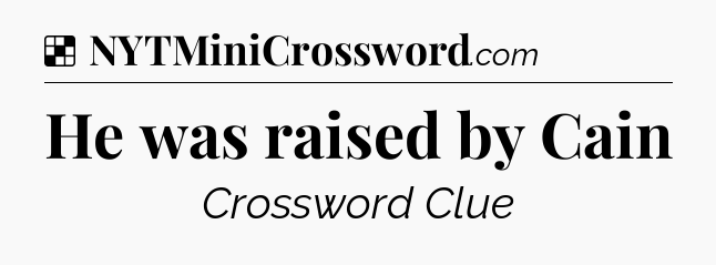 Solution: He was raised by Cain - NYT Crossword