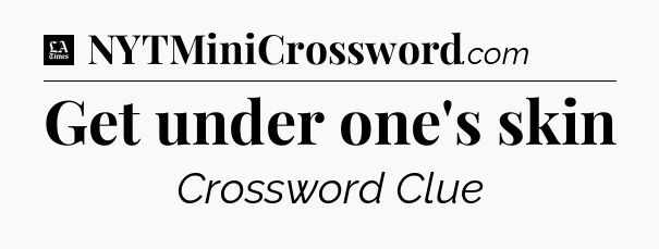 Get under one's skin - LA Times Crossword