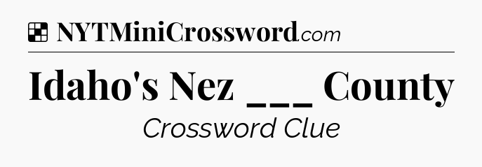 Solution: Idaho's Nez ___ County - NYT Crossword