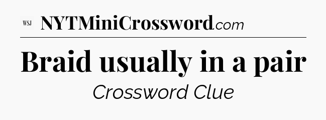 Braid usually in a pair - WSJ Crossword