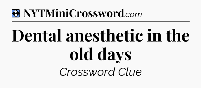 Solution: Dental anesthetic in the old days - NYT Mini Crossword