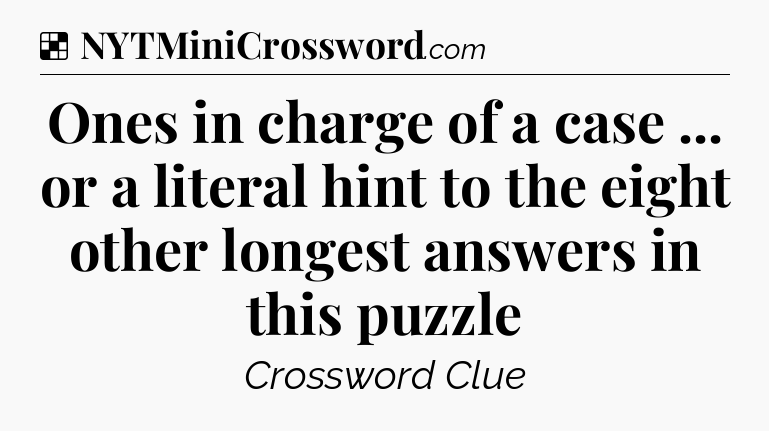 Solution: Ones in charge of a case ... or a literal hint to the eight other longest answers in this puzzle - NYT Crossword