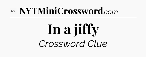 In a jiffy - WSJ Crossword
