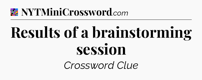 Results of a brainstorming session Crossword Clue