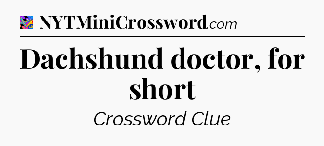 Dachshund doctor, for short Crossword Clue