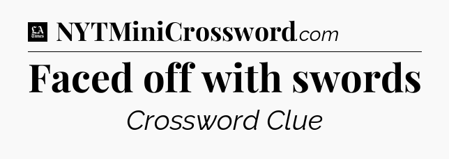 Faced off with swords - LA Times Crossword
