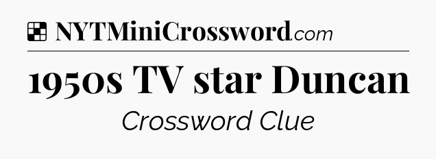 Solution: 1950s TV star Duncan - NYT Crossword