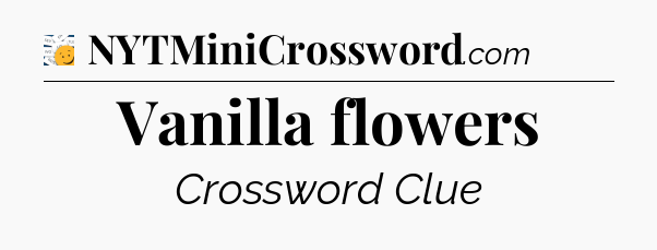 Vanilla flowers - 7 Little Words