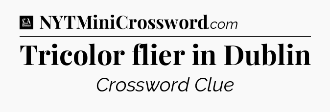 Tricolor flier in Dublin - LA Times Crossword