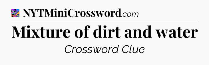 Mixture of dirt and water Crossword Clue