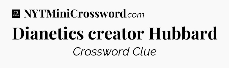 Dianetics creator Hubbard - LA Times Crossword